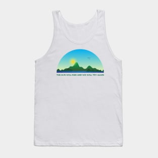 The sun will rise and we will try again Tank Top